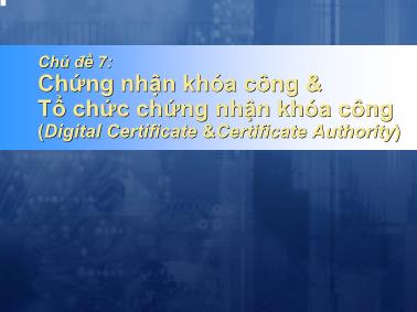 An toàn thông tin - Chủ đề 7: Chứng nhận khóa công & Tổ chức chứng nhận khóa công (Digital Certificate & Certificate Authority)