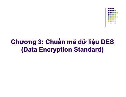 An toàn và bảo mật thông tin - Chương 3: Chuẩn mã dữ liệu DES (Data Encryption Standard)