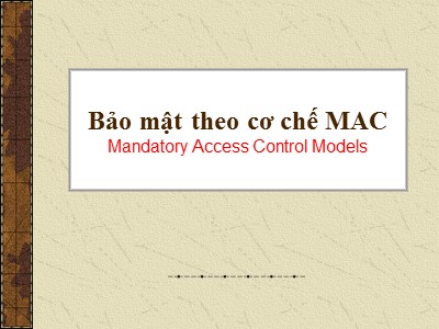 Bài giảng Bảo mật cơ sở dữ liệu - Mandatory Access Control Models (Bảo mật theo cơ chế MAC)