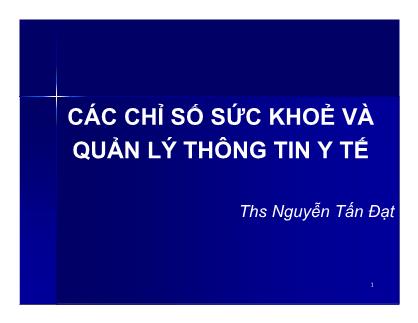 Bài giảng Các chỉ số sức khoẻ và quản lý thông tin y tế - Ths Nguyễn Tấn Đạt