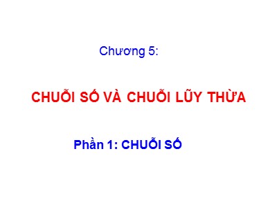 Bài giảng Chương 5: Chuỗi số và chuỗi lũy thừa - Bài 18: Chuỗi số