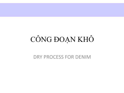 Bài giảng Công đoạn khô (Dry Process for Denim) (Bản mới)