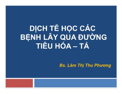 Bài giảng Dịch tễ học các bệnh lây qua đường tiêu hóa-tả - Lâm Thị Thu Phương