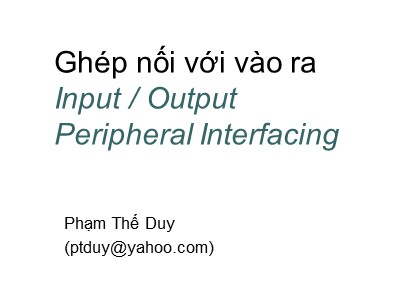 Bài giảng Ghép nối với vào ra (Input / Output Peripheral Interfacing)