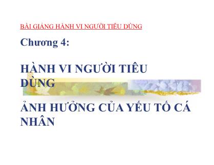 Bài giảng Hành vi người tiêu dùng - Chương 4: Hành vi người tiêu dùng ảnh hưởng của yếu tố cá nhân