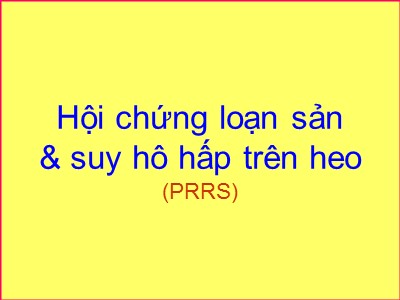 Bài giảng Hội chứng loạn sản & suy hô hấp trên heo (PRRS)