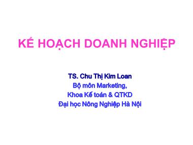 Bài giảng Kế hoạch doanh nghiệp - Chương I: Tổng quan về kế hoạch hoá trong doanh nghiệp - TS. Chu Thị Kim Loan