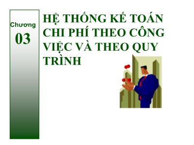 Bài giảng Kế toán quản trị - Chương 3: Hệ thống kế toán chi phí theo công việc và theo quy trình - Lê Trà My