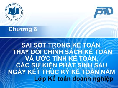 Bài giảng Kế toán tài chính III - Chương 8: Sai sót trong kế toán, thay đổi chính sách kế toán, thay đổi ước tính kế toán; các sự kiện phát sinh sau ngày kết thúc kỳ kế toán năm