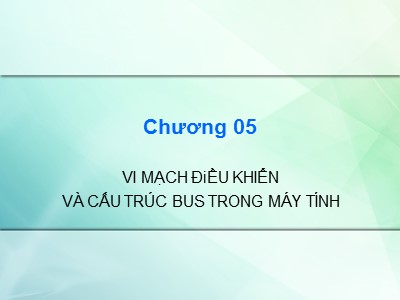 Bài giảng Kiến trúc máy tính - Chương 5: Vi mạch điều khiển và cấu trúc bus trong máy tính