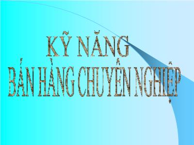 Bài giảng Kỹ năng bán hàng chuyên nghiệp