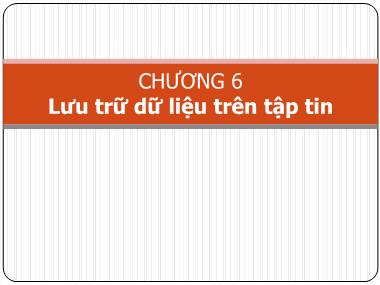 Bài giảng Kỹ thuật lập trình nâng cao - Chương 6: Lưu trữ dữ liệu trên tập tin