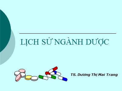 Bài giảng Lịch sử ngành dược - TS. Dương Thị Mai Trang (Bản mới)