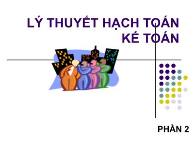 Bài giảng Lý thuyết hạch toán kế toán - Phần 2: Hệ thống phương pháp của hạch toán kế toán