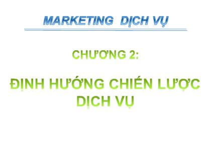 Bài giảng Marketing dịch vụ - Chương 2: Định hướng chiến lược dịch vụ