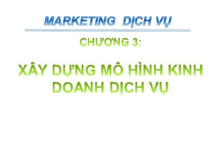 Bài giảng Marketing dịch vụ - Chương 3: Xây dựng mô hình kinh doanh dịch vụ