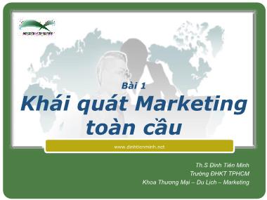 Bài giảng Marketing Quốc tế - Bài 1: Khái quát Marketing toàn cầu - Th.S Đinh Tiên Minh