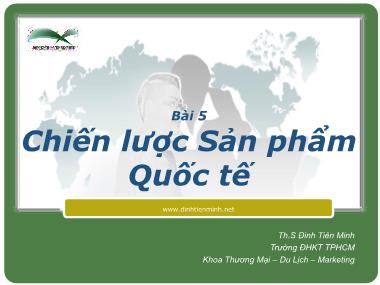 Bài giảng Marketing Quốc tế - Bài 5 Chiến lược Sản phẩm Quốc tế - Th.S Đinh Tiên Minh