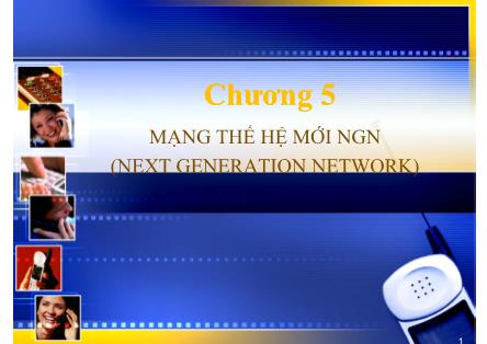 Bài giảng môn Hệ thống viễn thông - Chương 5: Mạng thế hệ mới NGN (Next Generation Network)