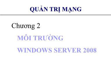 Bài giảng môn Quản trị mạng - Chương 2: Môi trường Windows Server 2008