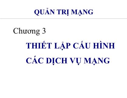 Bài giảng môn Quản trị mạng - Chương 3:Thiết lập cấu hình các dịch vụ mạng