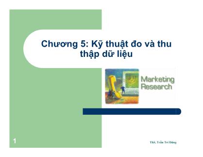 Bài giảng Nghiên cứu marketing - Chương 5: Kỹ thuật đo và thu thập dữ liệu - ThS. Trần Trí Dũng