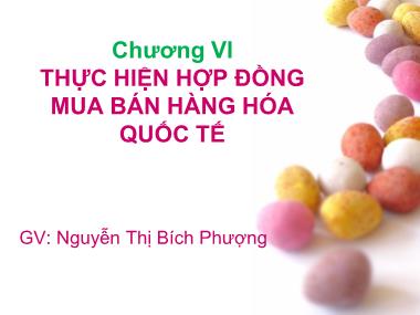 Bài giảng Nghiệp vụ ngoại thương - Chương VI: Thực hiện hợp đồng mua bán hàng hóa quốc tế - Nguyễn Thị Bích Phượng