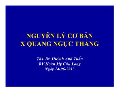 Bài giảng Nguyên lý cơ bản X quang ngực thẳng - Ths. Bs. Huỳnh Anh Tuấn