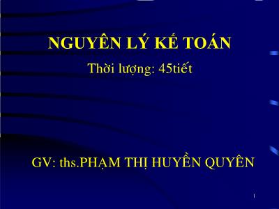 Bài giảng Nguyên lý kế toán - Chương I: Bản chất và đối tượng của Kế toán - ThS. Phạm Thị Huyền Quyên