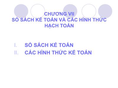 Bài giảng Nguyên lý kế toán - Chương VII: Sổ sách kế toán và hình thức hạch toán