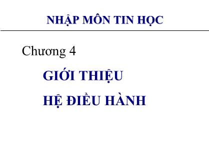 Bài giảng Nhập môn tin học - Chương 4: Giới thiệu hệ điều hành