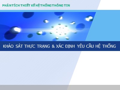 Bài giảng Phân tích thiết kế các hệ thống thông tin - Chương 2: Khảo sát thực trạng & xác định yêu cầu hệ thống