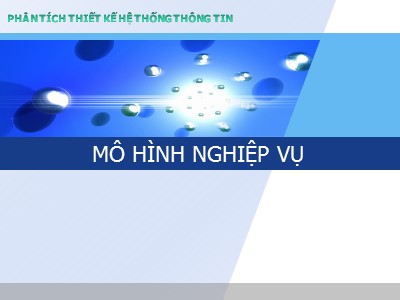 Bài giảng Phân tích thiết kế các hệ thống thông tin - Chương 3, Phần 1: Mô hình nghiệp vụ