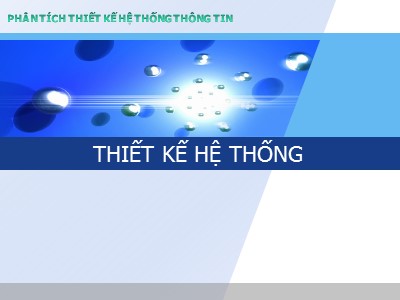 Bài giảng Phân tích thiết kế các hệ thống thông tin - Chương 4: Thiết kế hệ thống