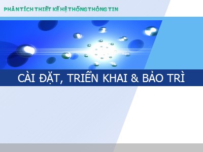 Bài giảng Phân tích thiết kế các hệ thống thông tin - Chương 5: Cài đặt, triển khai & bảo trì