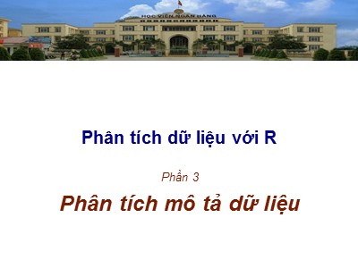 Bài giảng Phân tích và xử lý dữ liệu với R - Bài thực hành 3: Phân tích mô tả dữ liệu - Học viện Ngân hàng