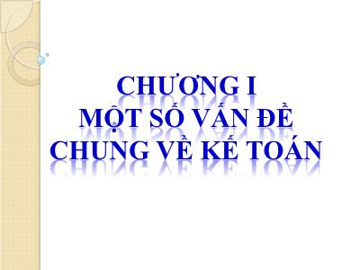 Bài giảng Phương pháp kế toán - Chương I: Một số vấn đề chung về kế toán