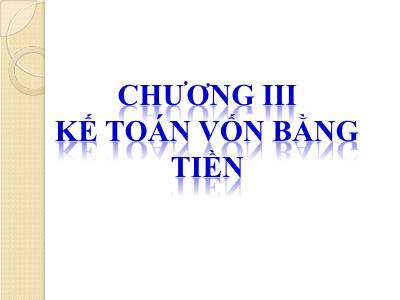 Bài giảng Phương pháp kế toán - Chương III: Kế toán vốn bằng tiền