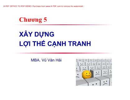 Bài giảng Quản trị chiến lược - Chương 5: Xây dựng lợi thế cạnh tranh - Vũ Văn Hải