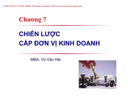 Bài giảng Quản trị chiến lược - Chương 7: Chiến lược cấp đơn vị kinh doanh - Vũ Văn Hải