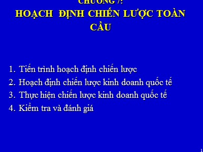 Bài giảng Quản trị kinh doanh quốc tế (International Business Management) - Chương 7: Hoạch định chiến lược toàn cầu