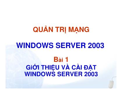 Bài giảng Quản trị mạng Windows Server 2003 - Bài 1: Giới thiệu và cài đặt Windows Server 2003