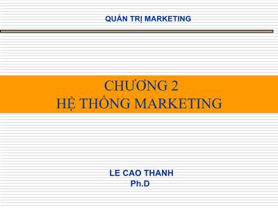 Bài giảng Quản trị Marketing - Chương 2: Hệ thống Marketing - Lê Cao Thanh