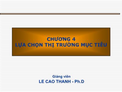 Bài giảng Quản trị Marketing - Chương 4: Lựa chọn thị trường mục tiêu - Lê Cao Thanh