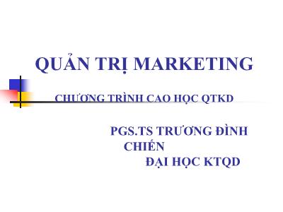 Bài giảng Quản trị marketing (Chương trình cao học QTKD) - PGS.TS Trương Đình Chiến