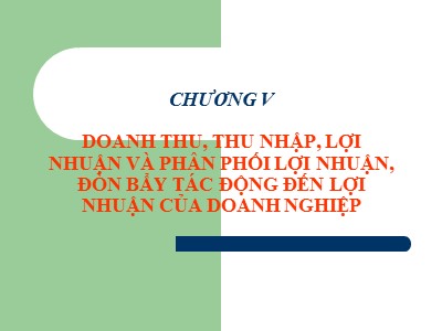 Bài giảng Quản trị tài chính - Chương V: Doanh thu, thu nhập, lợi nhuận và phân phối lợi nhuận, đòn bẩy tác động đến lợi nhuận của DN