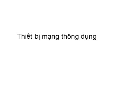 Bài giảng Thiết bị mạng thông dụng