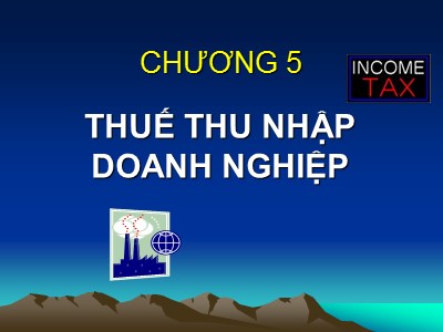 Bài giảng Tổng quan về thuế - Chương 5: Thuế thu nhập doanh nghiệp