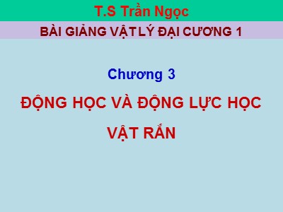 Bài giảng vật lý đại cương 1 - Chương 3: Động học và động lực học vật rắn