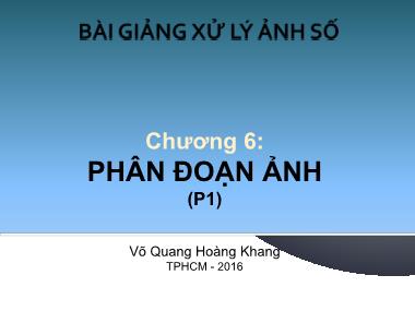 Bài giảng Xử lý ảnh số - Chương 6: Phân đoạn ảnh (Phần 1)